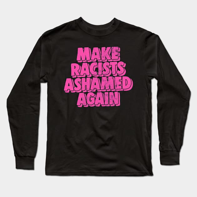 Make Racists Ashamed Again Long Sleeve T-Shirt by DankFutura